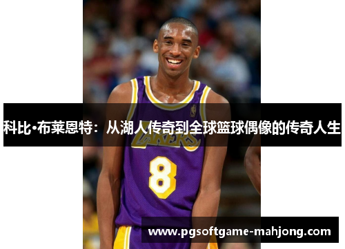 科比·布莱恩特：从湖人传奇到全球篮球偶像的传奇人生