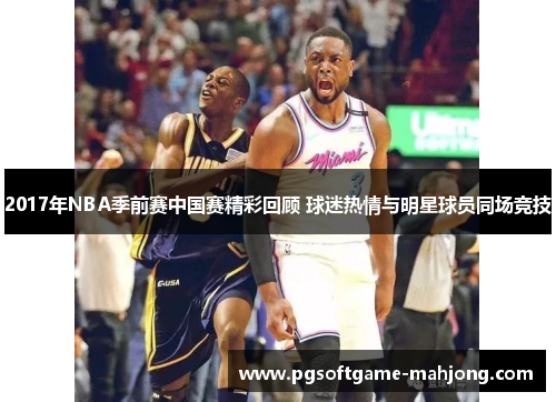 2017年NBA季前赛中国赛精彩回顾 球迷热情与明星球员同场竞技