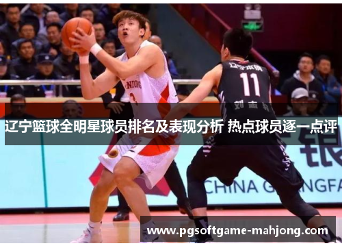 辽宁篮球全明星球员排名及表现分析 热点球员逐一点评